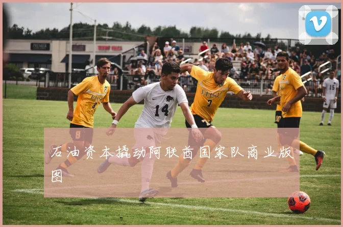 石油资本撬动阿联酋国家队商业版图