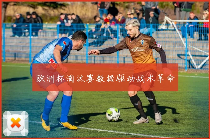 欧洲杯淘汰赛数据驱动战术革命